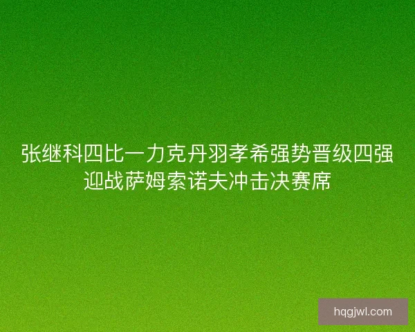 张继科四比一力克丹羽孝希强势晋级四强迎战萨姆索诺夫冲击决赛席